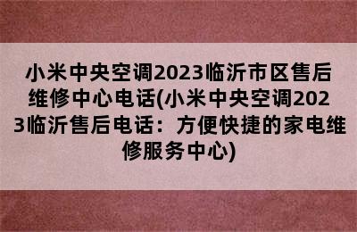 小米中央空调2023临沂市区售后维修中心电话(小米中央空调2023临沂售后电话：方便快捷的家电维修服务中心)