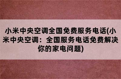 小米中央空调全国免费服务电话(小米中央空调：全国服务电话免费解决你的家电问题)