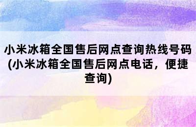 小米冰箱全国售后网点查询热线号码(小米冰箱全国售后网点电话，便捷查询)