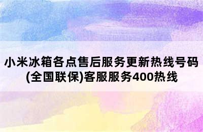 小米冰箱各点售后服务更新热线号码(全国联保)客服服务400热线