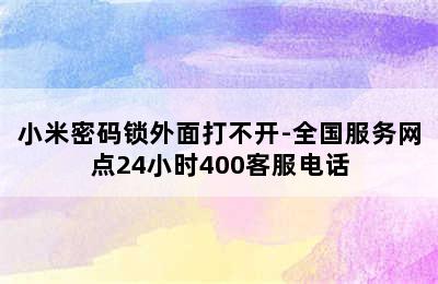 小米密码锁外面打不开-全国服务网点24小时400客服电话