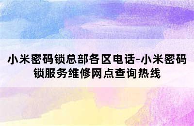 小米密码锁总部各区电话-小米密码锁服务维修网点查询热线