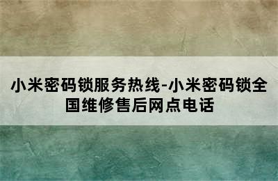 小米密码锁服务热线-小米密码锁全国维修售后网点电话