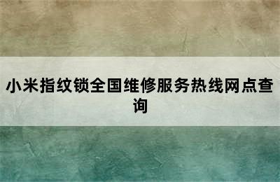 小米指纹锁全国维修服务热线网点查询