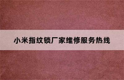 小米指纹锁厂家维修服务热线