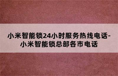 小米智能锁24小时服务热线电话-小米智能锁总部各市电话