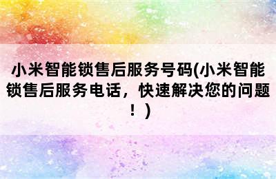 小米智能锁售后服务号码(小米智能锁售后服务电话，快速解决您的问题！)