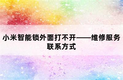 小米智能锁外面打不开——维修服务联系方式