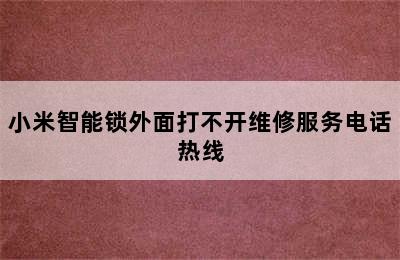 小米智能锁外面打不开维修服务电话热线