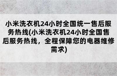 小米洗衣机24小时全国统一售后服务热线(小米洗衣机24小时全国售后服务热线，全程保障您的电器维修需求)