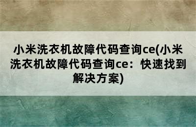 小米洗衣机故障代码查询ce(小米洗衣机故障代码查询ce：快速找到解决方案)