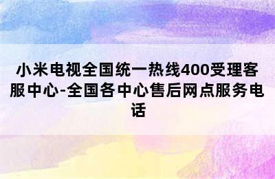 小米电视全国统一热线400受理客服中心-全国各中心售后网点服务电话