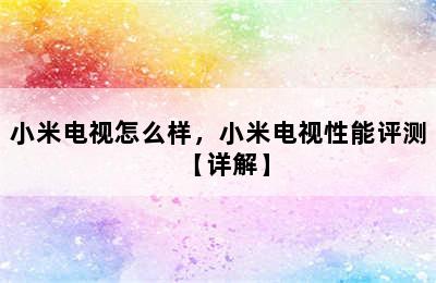 小米电视怎么样，小米电视性能评测【详解】