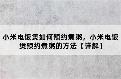 小米电饭煲如何预约煮粥，小米电饭煲预约煮粥的方法【详解】