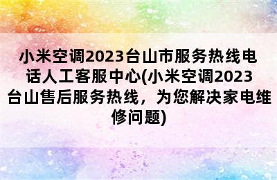 小米空调2023台山市服务热线电话人工客服中心(小米空调2023台山售后服务热线，为您解决家电维修问题)