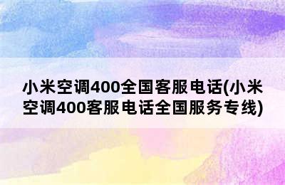 小米空调400全国客服电话(小米空调400客服电话全国服务专线)