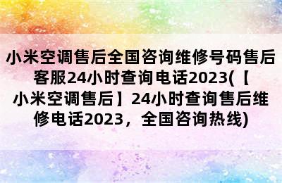 小米空调售后全国咨询维修号码售后客服24小时查询电话2023(【小米空调售后】24小时查询售后维修电话2023，全国咨询热线)