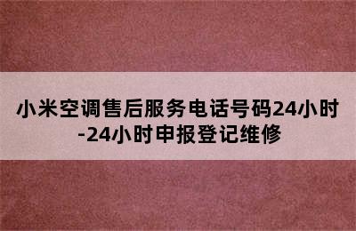 小米空调售后服务电话号码24小时-24小时申报登记维修