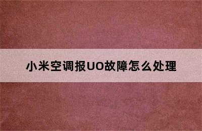 小米空调报UO故障怎么处理