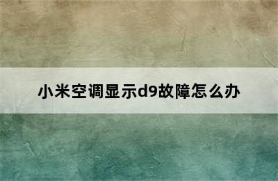 小米空调显示d9故障怎么办