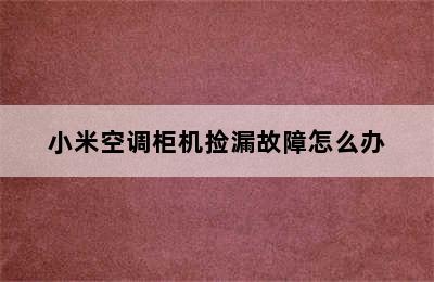 小米空调柜机捡漏故障怎么办