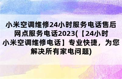 小米空调维修24小时服务电话售后网点服务电话2023(【24小时小米空调维修电话】专业快捷，为您解决所有家电问题)