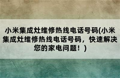 小米集成灶维修热线电话号码(小米集成灶维修热线电话号码，快速解决您的家电问题！)