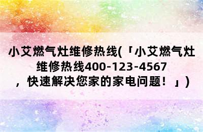 小艾燃气灶维修热线(「小艾燃气灶维修热线400-123-4567，快速解决您家的家电问题！」)