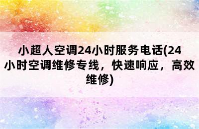 小超人空调24小时服务电话(24小时空调维修专线，快速响应，高效维修)