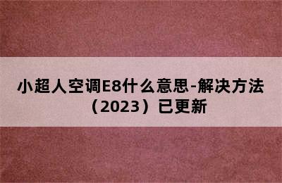 小超人空调E8什么意思-解决方法（2023）已更新