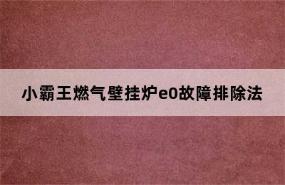 小霸王燃气壁挂炉e0故障排除法