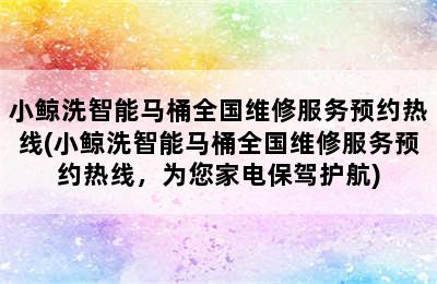 小鲸洗智能马桶全国维修服务预约热线(小鲸洗智能马桶全国维修服务预约热线，为您家电保驾护航)