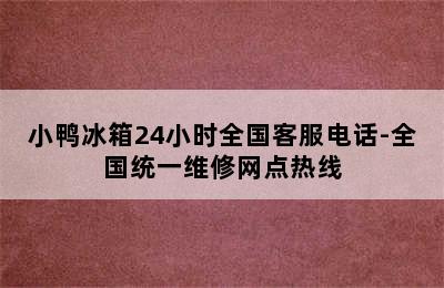 小鸭冰箱24小时全国客服电话-全国统一维修网点热线