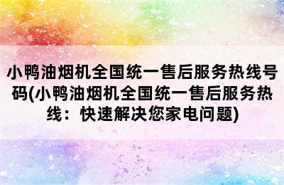 小鸭油烟机全国统一售后服务热线号码(小鸭油烟机全国统一售后服务热线：快速解决您家电问题)