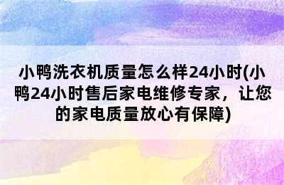 小鸭洗衣机质量怎么样24小时(小鸭24小时售后家电维修专家，让您的家电质量放心有保障)