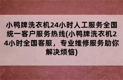 小鸭牌洗衣机24小时人工服务全国统一客户服务热线(小鸭牌洗衣机24小时全国客服，专业维修服务助你解决烦恼)