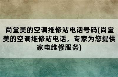 尚堂美的空调维修站电话号码(尚堂美的空调维修站电话，专家为您提供家电维修服务)