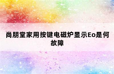 尚朋堂家用按键电磁炉显示Eo是何故障