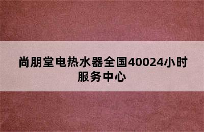 尚朋堂电热水器全国40024小时服务中心