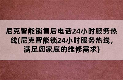 尼克智能锁售后电话24小时服务热线(尼克智能锁24小时服务热线，满足您家庭的维修需求)