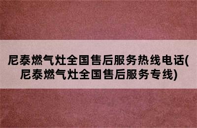 尼泰燃气灶全国售后服务热线电话(尼泰燃气灶全国售后服务专线)