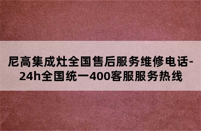 尼高集成灶全国售后服务维修电话-24h全国统一400客服服务热线