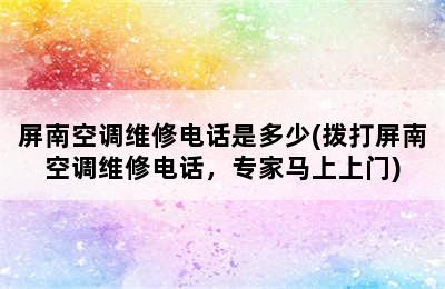 屏南空调维修电话是多少(拨打屏南空调维修电话，专家马上上门)