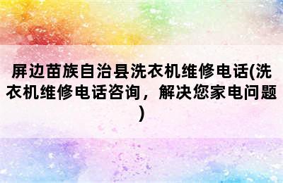 屏边苗族自治县洗衣机维修电话(洗衣机维修电话咨询，解决您家电问题)