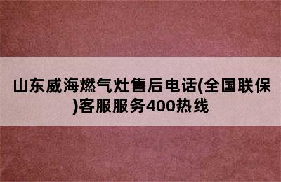 山东威海燃气灶售后电话(全国联保)客服服务400热线