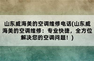 山东威海美的空调维修电话(山东威海美的空调维修：专业快捷，全方位解决您的空调问题！)