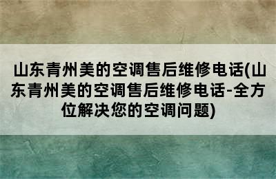 山东青州美的空调售后维修电话(山东青州美的空调售后维修电话-全方位解决您的空调问题)