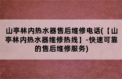 山亭林内热水器售后维修电话(【山亭林内热水器维修热线】-快速可靠的售后维修服务)