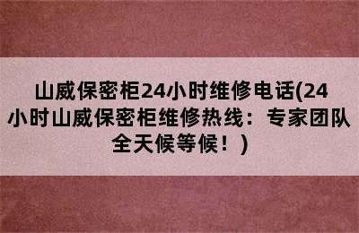 山威保密柜24小时维修电话(24小时山威保密柜维修热线：专家团队全天候等候！)