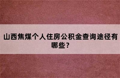 山西焦煤个人住房公积金查询途径有哪些？